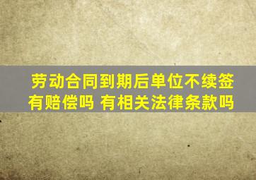 劳动合同到期后单位不续签有赔偿吗 有相关法律条款吗
